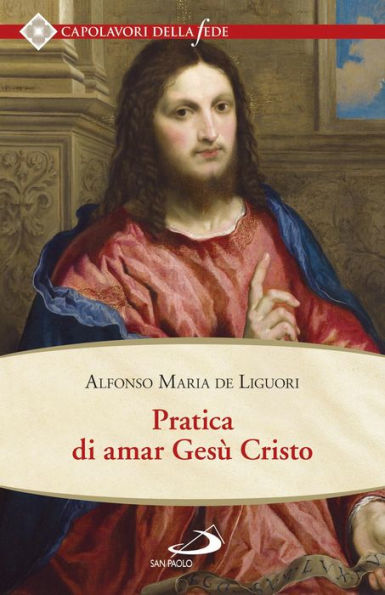 Pratica di amar Gesù Cristo. Tratta dalle parole di S. Paolo 