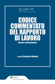 Title: Codice commentato del rapporto di lavoro, Author: Francesco Rotondi