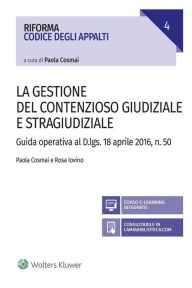 Title: La gestione del contenzioso giudiziale e stragiudiziale: Guida operativa al D.Lgs. 18 aprile 2106, n. 50, Author: Paola Cosmai
