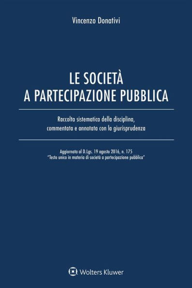 Le società a partecipazione pubblica: Raccolta sistematica della disciplina, commentata e annotata con la giurisprudenza