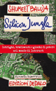 Title: Silicon Jungle: Intrighi, tradimenti, tradimenti e giochi di potere nel mondo di Internet, Author: Shumeet Baluja
