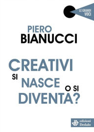 Title: Creativi si nasce o si diventa?, Author: Piero Bianucci