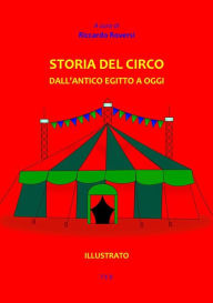 Title: Storia del Circo: Dall'antico Egitto a oggi, Author: Riccardo Roversi