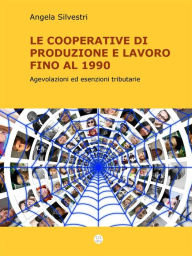 Title: Le Cooperative di Produzione e lavoro fino al 1990: Agevolazioni ed esenzioni tributarie, Author: Angela Silvestri