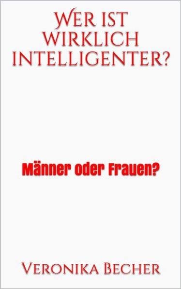 Wer ist wirklich intelligenter?: Männer oder Frauen?