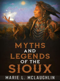 Title: Myths and Legends of the Sioux, Author: Marie L. Mclaughlin