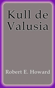 Title: Kull de Valusia, Author: Robert E. Howard