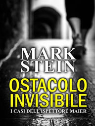 Title: Ostacolo invisibile: I casi dell'ispettore Alex Maier (Vol. 1), Author: Mark Stein