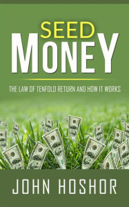 Title: Seed Money - The Law of Tenfold Return and How it Works, Author: John Hoshor