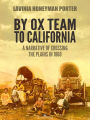 By Ox Team to California: A Narrative of Crossing the Plains in 1860