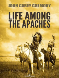Title: Life Among the Apaches, Author: John Carey Cremony