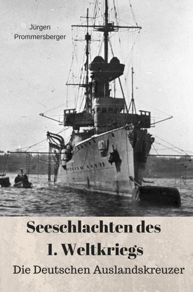 Seeschlachten des 1. Weltkriegs: Die Deutschen Auslandskreuzer