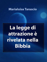 Title: La legge di attrazione è rivelata nella Bibbia, Author: Marialuisa Tarascio