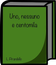 Title: Uno, nessuno e centomila di Luigi Pirandello, Author: Luigi Pirandello