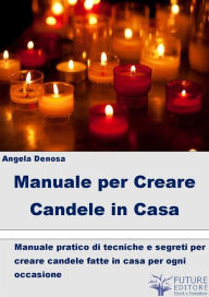 Title: Manuale per Creare Candele in Casa, Author: Angela Denosa