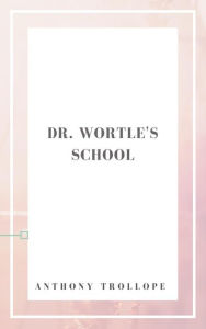 Title: Dr. Wortle's School, Author: Anthony Trollope