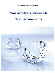 Title: Non accettare diamanti dagli sconosciuti, Author: Cristina Perciaccante