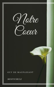 Title: Notre Coeur, Author: Guy de Maupassant