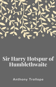 Title: Sir Harry Hotspur of Humblethwaite, Author: Anthony Trollope