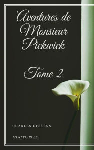 Title: Aventures de Monsieur Pickwick - Tome II, Author: Charles Dickens
