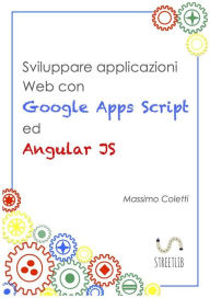 Title: Sviluppare applicazioni Web con Google Apps Script ed AngularJS, Author: Massimo Coletti