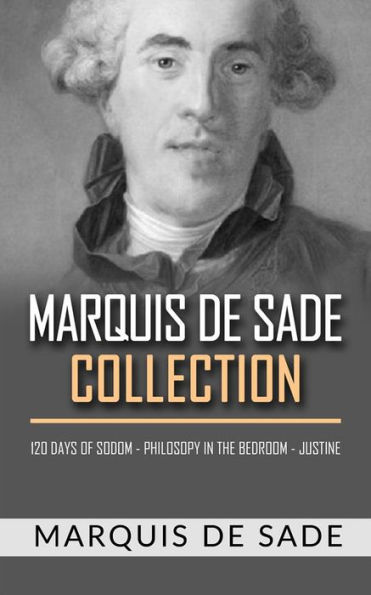 Marquis De Sade Collection. 120 days of sodom - Philosopy in the bedroom - Justine