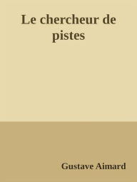 Title: Le chercheur de pistes, Author: Gustave Aimard