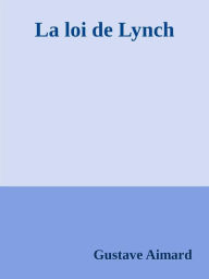 Title: La loi de Lynch, Author: Gustave Aimard