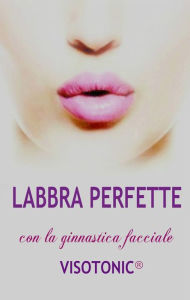 Title: Labbra Perfette con la ginnastica facciale Visotonic, Author: Loredana De Michelis