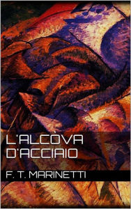 Title: L'alcòva d'acciaio, Author: F. T. Marinetti