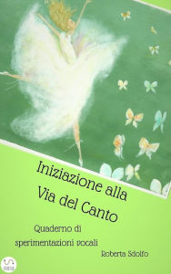 Title: Iniziazione alla via del canto: Quaderno di sperimentazioni vocali, Author: Roberta Sdolfo