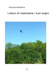 Title: Libero di realizzare i tuoi sogni, Author: Vincenzo Nicodemo