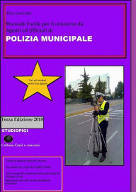 Title: Manuale facile per il concorso da Agenti ed Ufficiali di Polizia Municipale, Author: Pino Lastrada