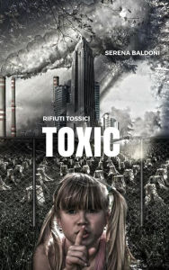 Title: Toxic - Rifiuti tossici, Author: Serena Baldoni