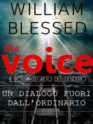 Title: THE VOICE Il potere segreto del desiderio-Un dialogo fuori dall'ordinario, Author: William Blessed