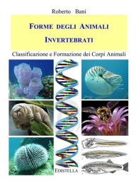 Title: Forme degli Animali INVERTEBRATI: Classificazione e Formazione dei Corpi Animali, Author: Roberto Bani
