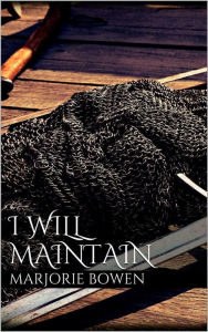 Title: I Will Maintain, Author: Marjorie Bowen