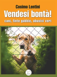 Title: Vendesi bontà! Cani, finte gabbie, abusivi veri, Author: Cosimo Lentini