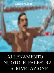 Title: Allenamento Nuoto e Palestra - La Rivelazione, Author: Muscle Trainer