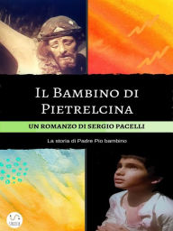 Title: Il Bambino di Pietrelcina, Author: Sergio Pacelli