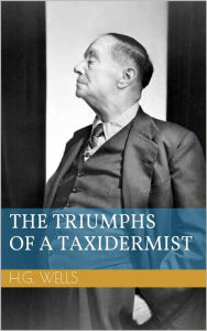 Title: The Triumphs of a Taxidermist, Author: H. G. Wells
