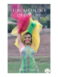 Title: Un Mondo di Colori, Author: Alba C. Bartocci
