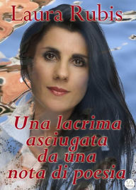 Title: Una lacrima asciugata da una nota di poesia, Author: Laura Rubis