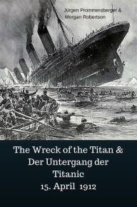 Title: The Wreck of the Titan & Der Untergang der Titanic 15. April 1912, Author: Jürgen Prommersberger