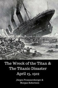 Title: The Wreck of the Titan & The Titanic Disaster April 15, 1912, Author: Jürgen Prommersberger