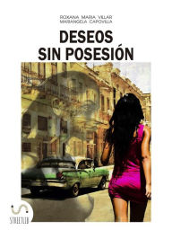 Title: Deseos sin Posesión, Author: Roxana Maria Villar