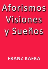Title: Aforismos visiones y sueños, Author: Franz Kafka