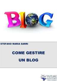 Title: Come gestire un BLOG, Author: Stefano Maria Sarri