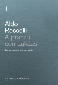 Title: A pranzo con Lukács, Author: Aldo Rosselli