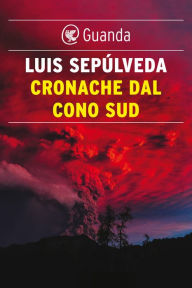 Title: Cronache dal Cono Sud: I morti danno fastidio, Author: Luis Sepúlveda